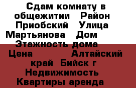 Сдам комнату в общежитии › Район ­ Приобский › Улица ­ Мартьянова › Дом ­ 39/1 › Этажность дома ­ 6 › Цена ­ 3 000 - Алтайский край, Бийск г. Недвижимость » Квартиры аренда   